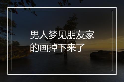 男人梦见朋友家的画掉下来了