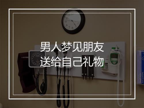 男人梦见朋友送给自己礼物