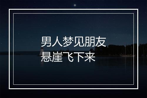 男人梦见朋友悬崖飞下来