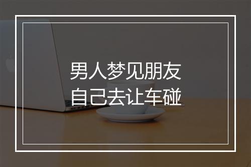 男人梦见朋友自己去让车碰