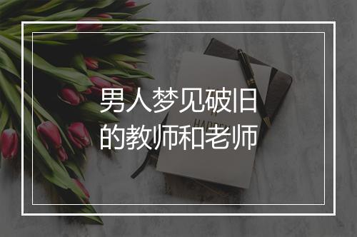 男人梦见破旧的教师和老师