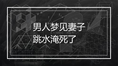 男人梦见妻子跳水淹死了