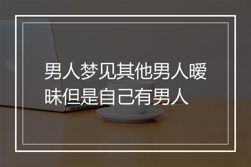 男人梦见其他男人暧昧但是自己有男人