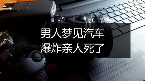 男人梦见汽车爆炸亲人死了