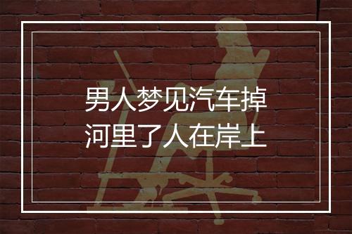 男人梦见汽车掉河里了人在岸上