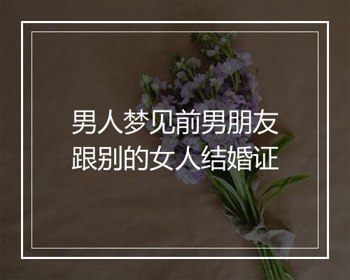 男人梦见前男朋友跟别的女人结婚证