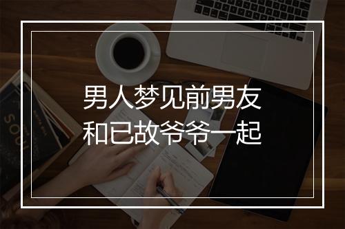 男人梦见前男友和已故爷爷一起