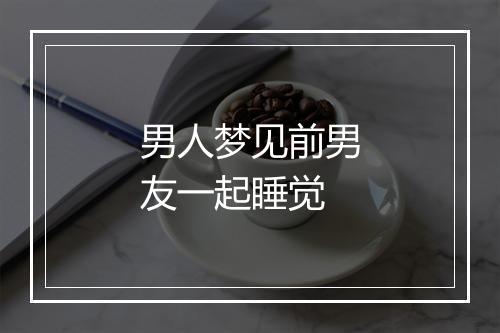 男人梦见前男友一起睡觉