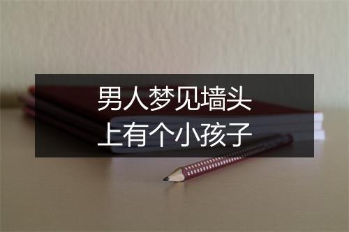 男人梦见墙头上有个小孩子