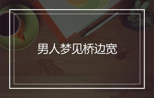 男人梦见桥边宽