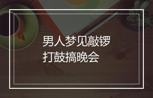 男人梦见敲锣打鼓搞晚会