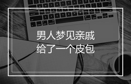 男人梦见亲戚给了一个皮包