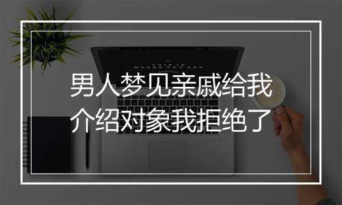 男人梦见亲戚给我介绍对象我拒绝了