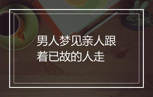 男人梦见亲人跟着已故的人走