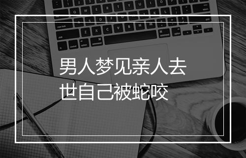 男人梦见亲人去世自己被蛇咬