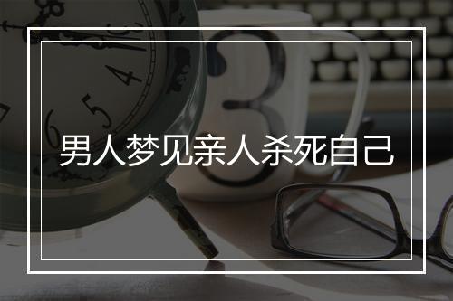 男人梦见亲人杀死自己