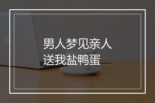 男人梦见亲人送我盐鸭蛋