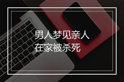 男人梦见亲人在家被杀死