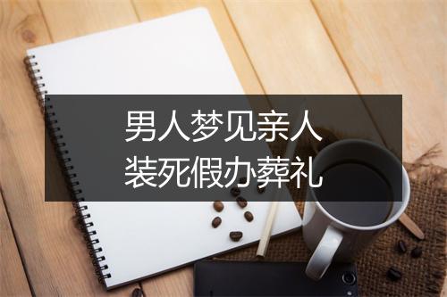 男人梦见亲人装死假办葬礼