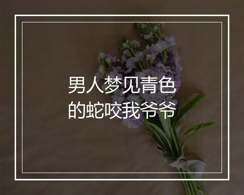 男人梦见青色的蛇咬我爷爷