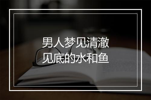 男人梦见清澈见底的水和鱼