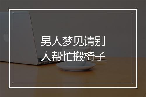 男人梦见请别人帮忙搬椅子