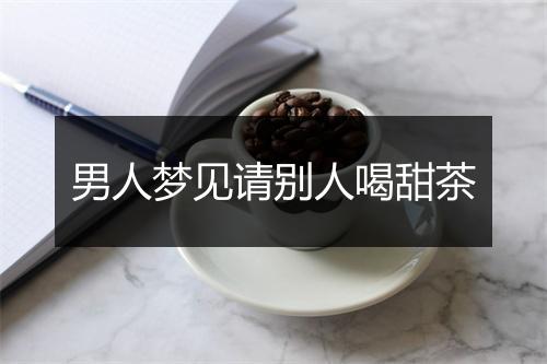 男人梦见请别人喝甜茶