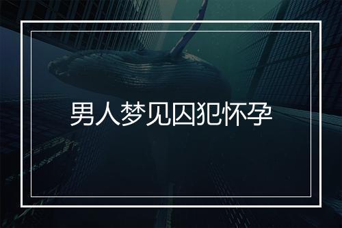 男人梦见囚犯怀孕