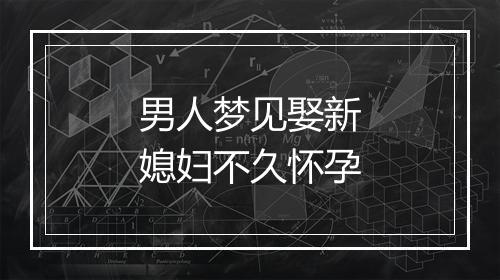 男人梦见娶新媳妇不久怀孕