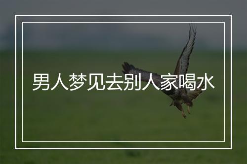 男人梦见去别人家喝水