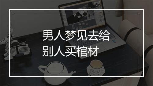 男人梦见去给别人买棺材