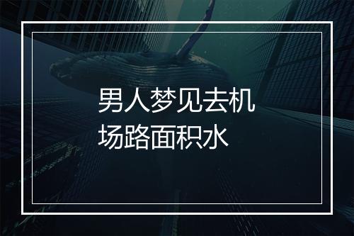 男人梦见去机场路面积水