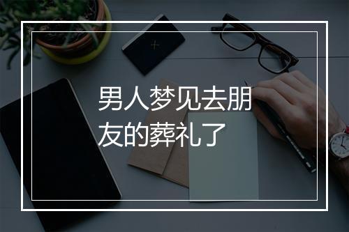 男人梦见去朋友的葬礼了