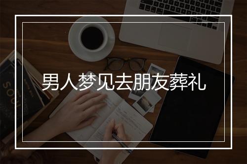 男人梦见去朋友葬礼