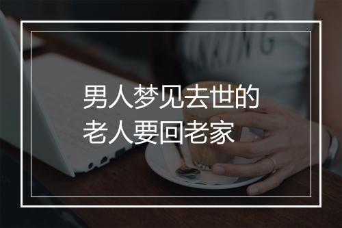 男人梦见去世的老人要回老家