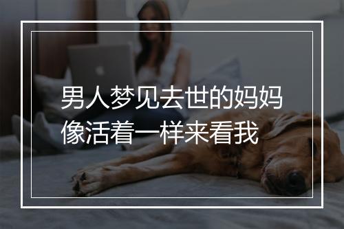 男人梦见去世的妈妈像活着一样来看我