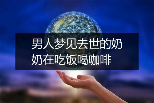 男人梦见去世的奶奶在吃饭喝咖啡