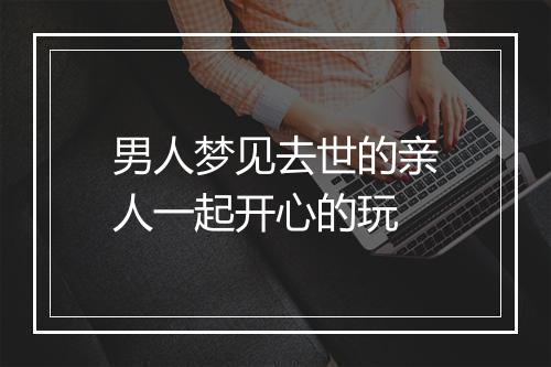 男人梦见去世的亲人一起开心的玩