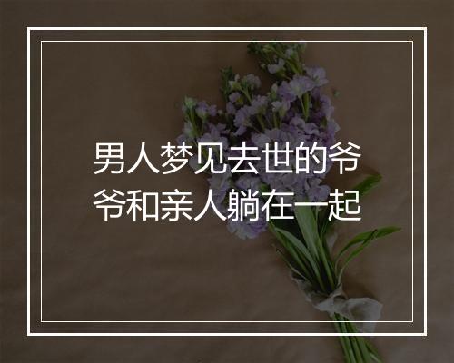 男人梦见去世的爷爷和亲人躺在一起