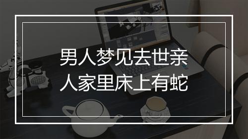 男人梦见去世亲人家里床上有蛇