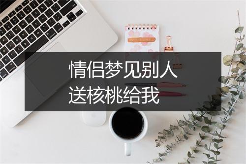 情侣梦见别人送核桃给我