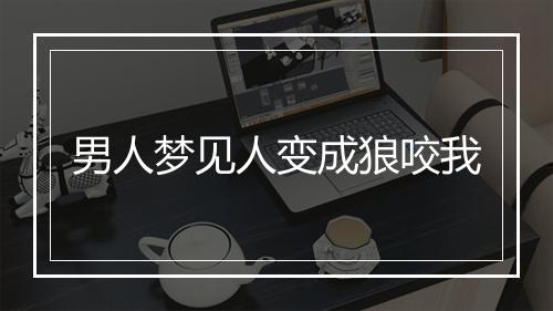 男人梦见人变成狼咬我