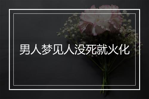 男人梦见人没死就火化