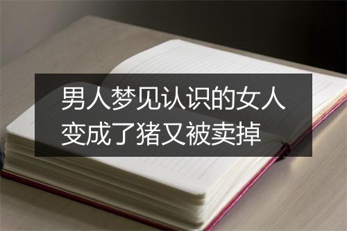 男人梦见认识的女人变成了猪又被卖掉