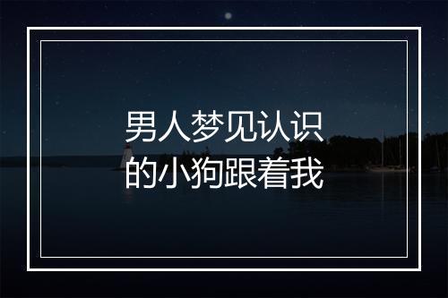 男人梦见认识的小狗跟着我