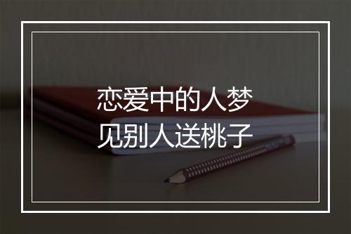 恋爱中的人梦见别人送桃子