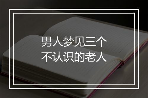 男人梦见三个不认识的老人