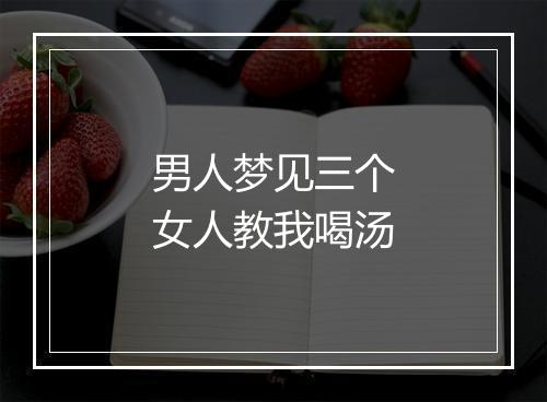 男人梦见三个女人教我喝汤