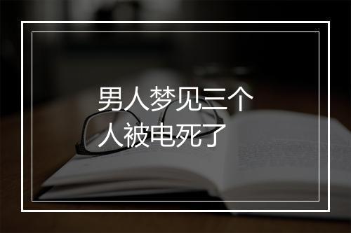 男人梦见三个人被电死了