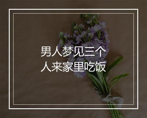 男人梦见三个人来家里吃饭